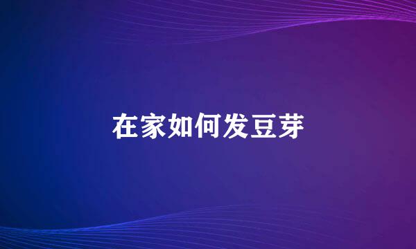 在家如何发豆芽