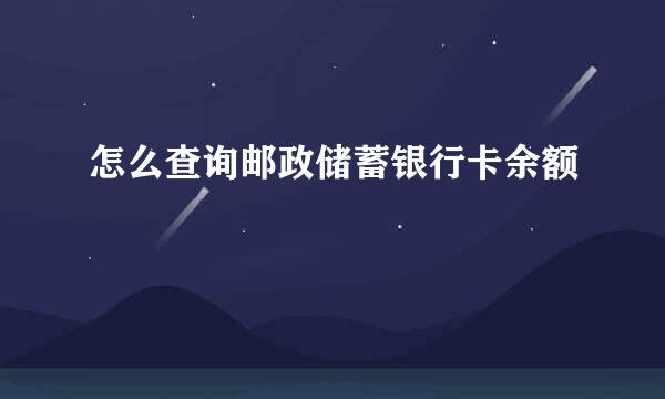 怎么查询邮政储蓄银行卡余额