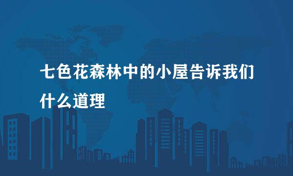 七色花森林中的小屋告诉我们什么道理
