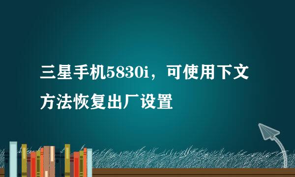 三星手机5830i，可使用下文方法恢复出厂设置