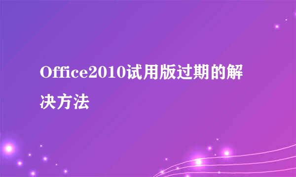 Office2010试用版过期的解决方法