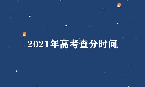 2021年高考查分时间