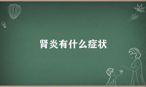 肾炎有什么症状