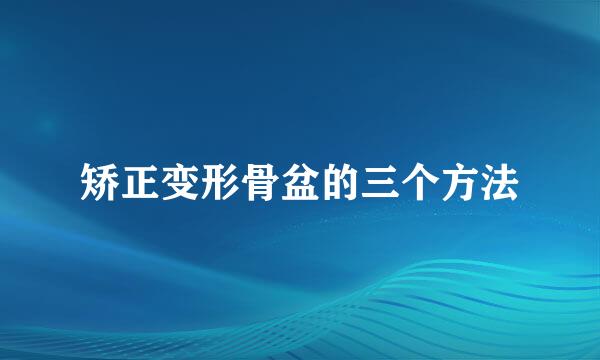 矫正变形骨盆的三个方法
