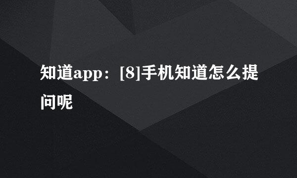 知道app：[8]手机知道怎么提问呢