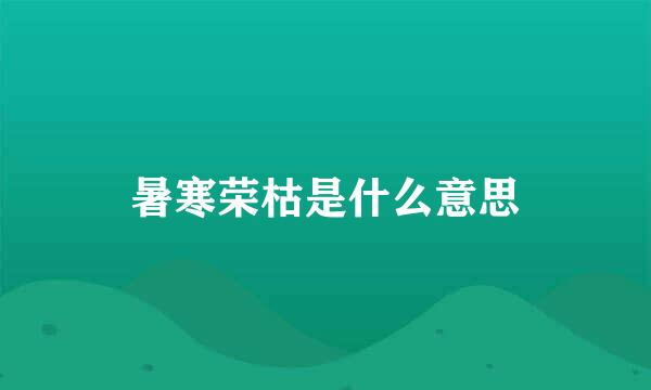 暑寒荣枯是什么意思