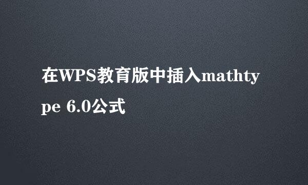 在WPS教育版中插入mathtype 6.0公式
