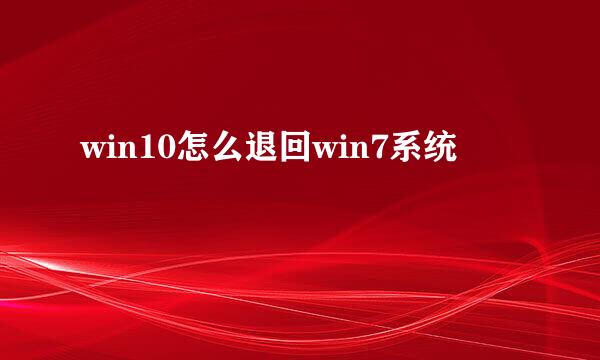 win10怎么退回win7系统