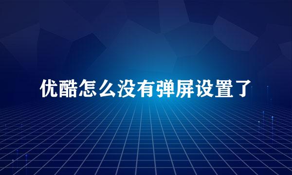 优酷怎么没有弹屏设置了