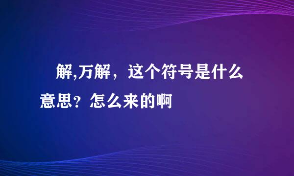 卍解,万解，这个符号是什么意思？怎么来的啊
