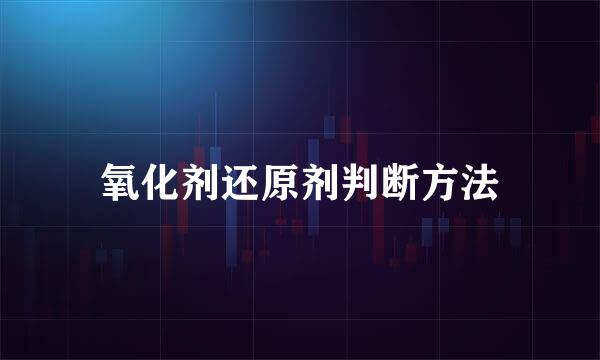 氧化剂还原剂判断方法