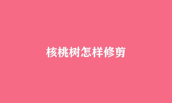 核桃树怎样修剪