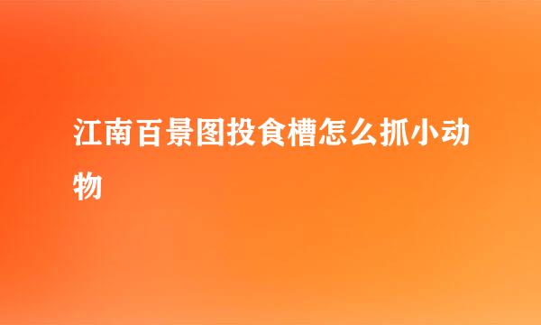 江南百景图投食槽怎么抓小动物