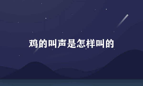 鸡的叫声是怎样叫的