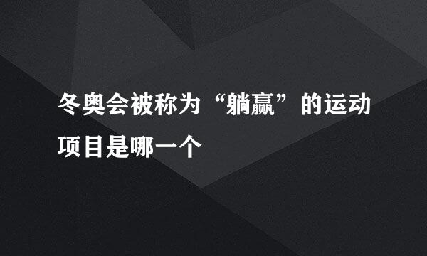 冬奥会被称为“躺赢”的运动项目是哪一个