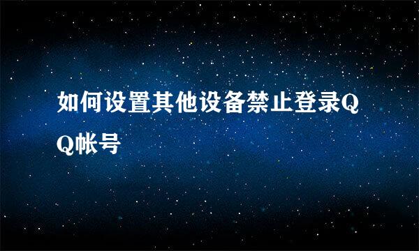 如何设置其他设备禁止登录QQ帐号