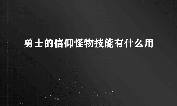 勇士的信仰怪物技能有什么用