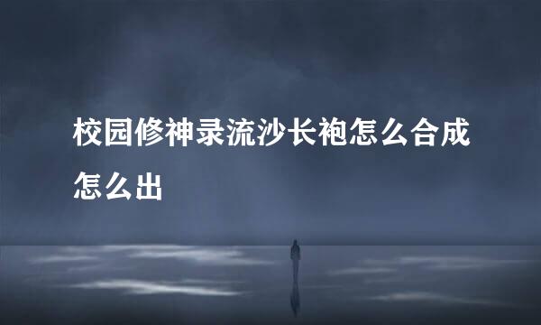 校园修神录流沙长袍怎么合成怎么出