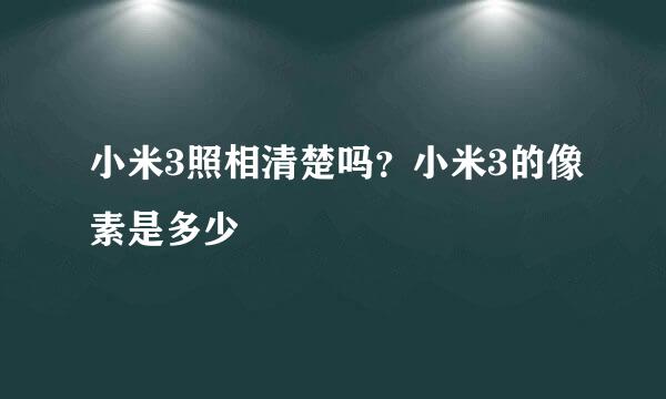 小米3照相清楚吗？小米3的像素是多少