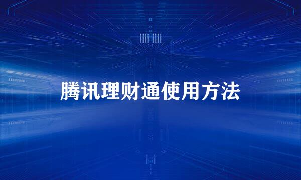 腾讯理财通使用方法