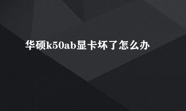 华硕k50ab显卡坏了怎么办