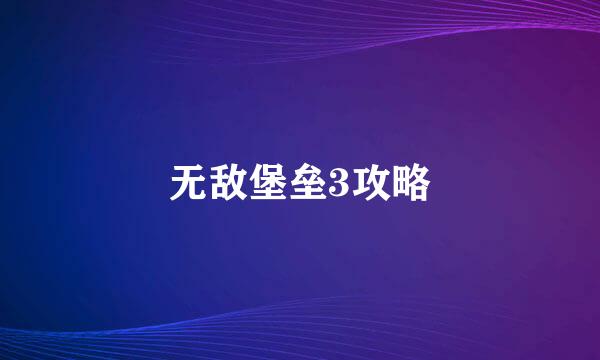 无敌堡垒3攻略