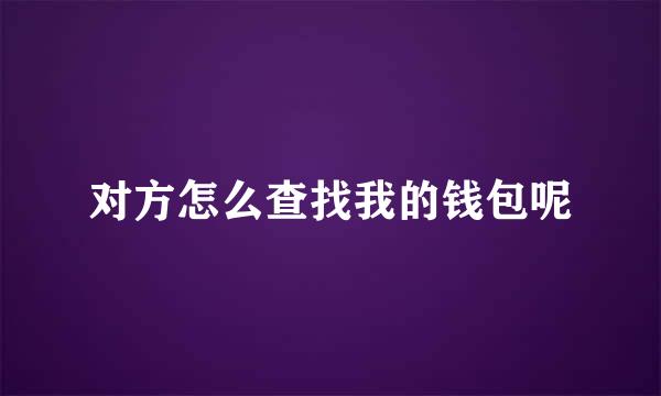 对方怎么查找我的钱包呢