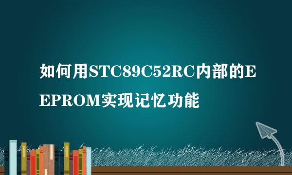 如何用STC89C52RC内部的EEPROM实现记忆功能