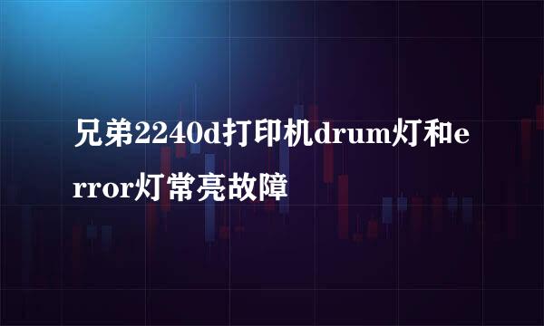 兄弟2240d打印机drum灯和error灯常亮故障