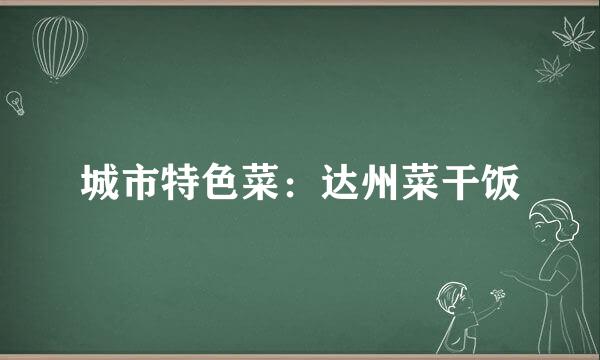 城市特色菜：达州菜干饭