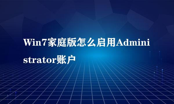 Win7家庭版怎么启用Administrator账户