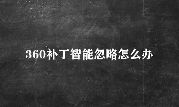 360补丁智能忽略怎么办