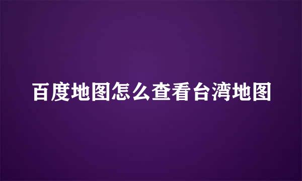 百度地图怎么查看台湾地图