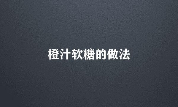 橙汁软糖的做法