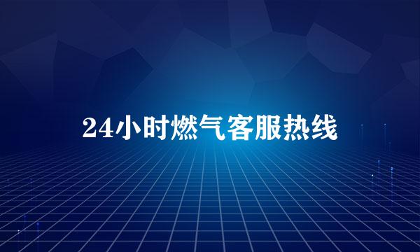 24小时燃气客服热线