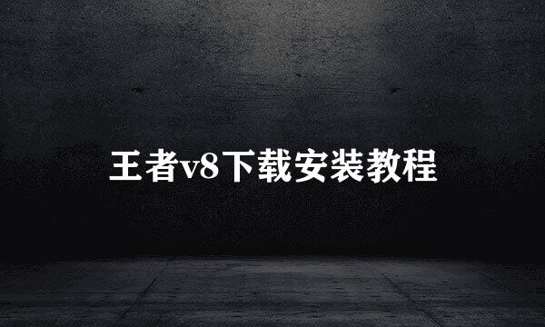 王者v8下载安装教程