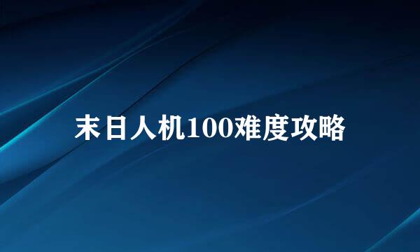 末日人机100难度攻略