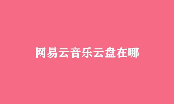 网易云音乐云盘在哪