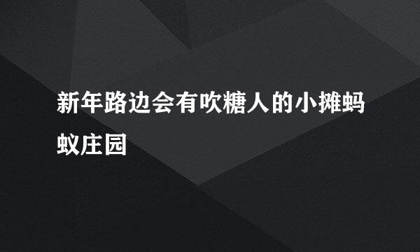 新年路边会有吹糖人的小摊蚂蚁庄园