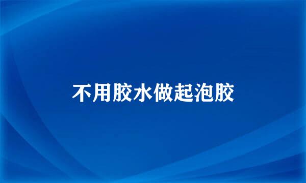 不用胶水做起泡胶
