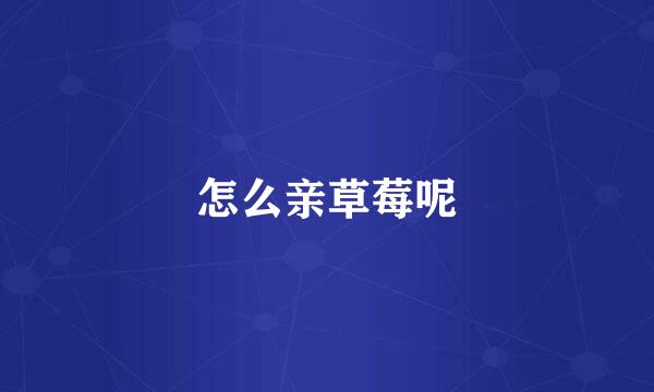 怎么亲草莓呢