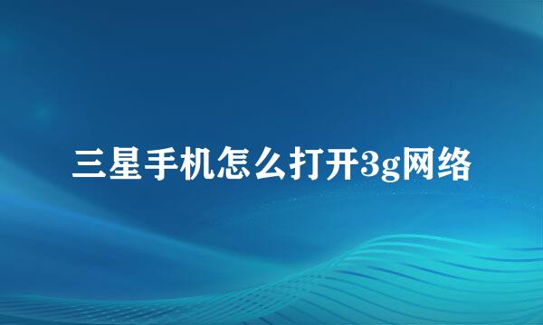 三星手机怎么打开3g网络