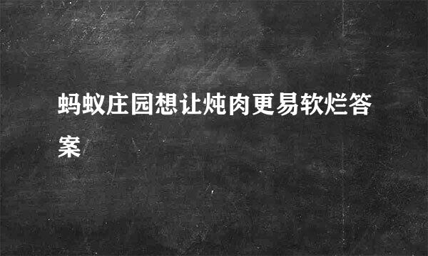 蚂蚁庄园想让炖肉更易软烂答案