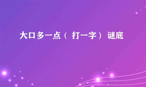大口多一点（ 打一字） 谜底