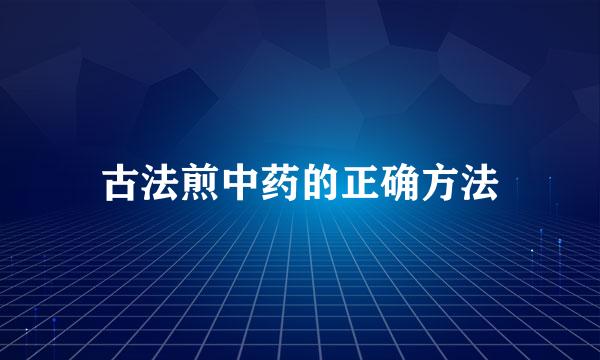 古法煎中药的正确方法