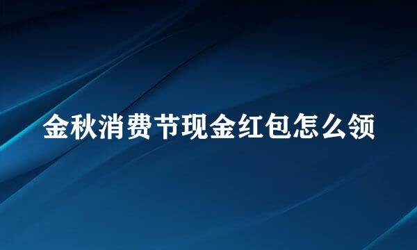 金秋消费节现金红包怎么领