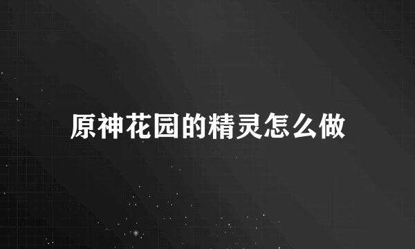 原神花园的精灵怎么做