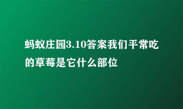 蚂蚁庄园3.10答案我们平常吃的草莓是它什么部位