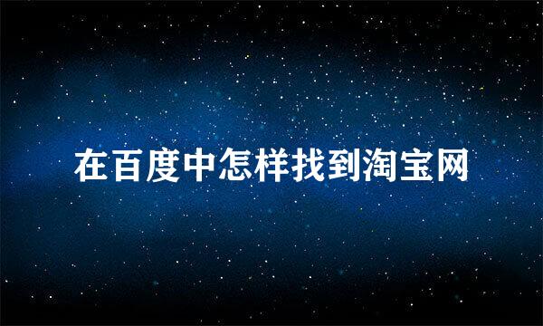 在百度中怎样找到淘宝网