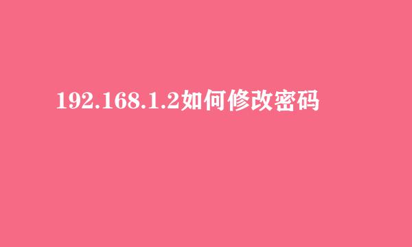 192.168.1.2如何修改密码